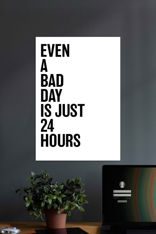 Even A Bad Day is Just 24Hours | Motivational Quotes Poster